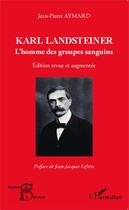 Couverture du livre « Karl Landsteiner ; l'homme des groupes sanguins » de Jean-Pierre Aymard aux éditions Editions L'harmattan