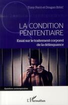 Couverture du livre « La condition pénitentiaire ; essai sur le traitement corporel de la délinquance » de Dragan Brkic et Tony Farri aux éditions L'harmattan