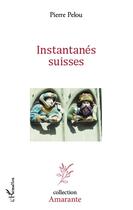 Couverture du livre « Instantanés suisses » de Pierre Pelou aux éditions L'harmattan
