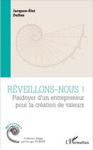 Couverture du livre « Réveillons-nous ! pladoyer d'un entrepreneur pour la création de valeurs » de Jacques-Eloi Duffau aux éditions L'harmattan