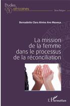 Couverture du livre « La mission de la femme dans le processus de la réconciliation » de Bernadette Clara Alvine Ayo Mbarga aux éditions L'harmattan