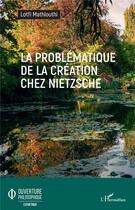 Couverture du livre « La problématique de la création chez Nietzsche » de Lofti Mathlouthi aux éditions L'harmattan