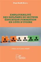 Couverture du livre « Employabilité des diplômés du secteur éducation-formation en Côte d'Ivoire » de Paul Koffi Koffi aux éditions L'harmattan