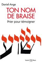 Couverture du livre « Ton nom de braise ; prier pour témoigner » de Daniel-Ange aux éditions Saint Paul Editions
