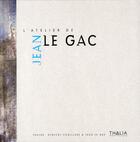 Couverture du livre « L'atelier de Jean le Gac » de Vincent Cunillere et Evelyne Artaud aux éditions Thalia