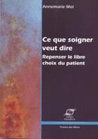 Couverture du livre « Ce que soigner veut dire ; repenser le libre choix du patient » de Annemarie Mol aux éditions Presses Des Mines Via Openedition