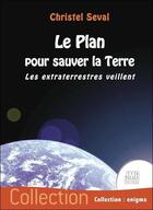 Couverture du livre « Le plan pour sauver la terre - les extraterrestres veillent » de Christel Seval aux éditions Jmg