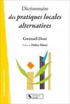 Couverture du livre « Dictionnaire des pratiques locales alternatives » de Gwenael Dore aux éditions Chronique Sociale