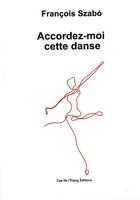 Couverture du livre « Accordez-moi cette danse » de Francois Szabo aux éditions Cap De L'etang