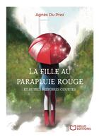 Couverture du livre « La fille au parapluie rouge et autres histoires courtes » de Agnes Du Prez aux éditions Hello Editions