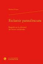 Couverture du livre « Esclarzir paraul'escura ; regards sur la diversité des lettres médiévales » de Dietmar Rieger aux éditions Classiques Garnier