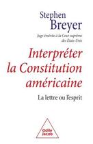 Couverture du livre « Interpréter la Constitution américaine : La lettre ou l'esprit » de Stephen Breyer aux éditions Odile Jacob