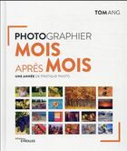 Couverture du livre « Photographier mois après mois : une année de pratique photo » de Tom Ang aux éditions Eyrolles