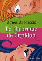 Couverture du livre « Le théorème de Cupidon » de Agnes Abecassis aux éditions Calmann-levy