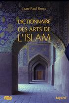 Couverture du livre « Dictionnaire des Arts de l'Islam » de Jean-Paul Roux aux éditions Reunion Des Musees Nationaux
