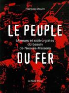 Couverture du livre « Le peuple de fer : une histoire de la sidérurgie à Neuves-Maisons, Meurthe et Moselle » de Francois Moulin aux éditions La Nuee Bleue