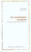 Couverture du livre « Les commissaires européens ; technocrates, diplomates ou politiques? » de Jean Joana et Andy Smith aux éditions Presses De Sciences Po