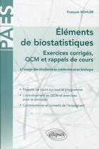 Couverture du livre « PACES : éléments de biostatistiques ; exercices corrigés, QCm et rappels de cours à l'usage des étudiants en médecine et en biologie » de Francois Kohler aux éditions Ellipses