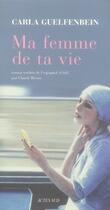 Couverture du livre « Ma femme de ta vie » de Carla Guelfenbein aux éditions Actes Sud