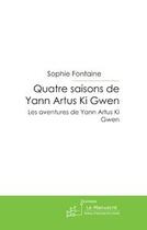 Couverture du livre « Quatre saisons de yann artus ki gwen ; les aventures de yann artus ki gwen » de Sophie Fontaine aux éditions Editions Le Manuscrit