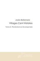 Couverture du livre « Villages cent histoires t.3 ; persévérance récompensée » de Josee Bellemare aux éditions Editions Le Manuscrit