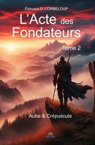 Couverture du livre « L'acte des fondateurs Tome 2 : Aube & crépuscule » de Corbeloup Edouard D. aux éditions Paulo Ramand