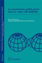 Couverture du livre « Le partenariat public-privé dans le cadre UE-ASEAN » de Abdelkhal Berramdane et Michel Trochu aux éditions Bruylant