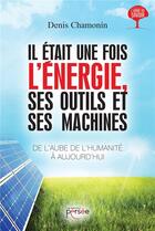 Couverture du livre « Il était une fois l'énergie, ses outils et ses machines ; de l'aube de l'humanité à aujourd'hui » de Denis Chamonin aux éditions Persee