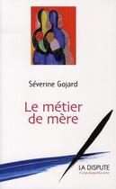 Couverture du livre « Le métier de mère » de Severine Gojard aux éditions Dispute