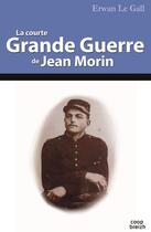 Couverture du livre « La courte Grande Guerre de Jean Morin » de Erwan Le Gall aux éditions Coop Breizh