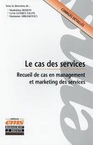 Couverture du livre « Le cas des services ; recueil de cas en management et marketing des services ; corrigés détaillés » de Madeleine Besson et /Gueret T aux éditions Ems