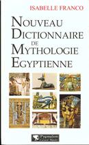 Couverture du livre « Nouveau Dictionnaire de mythologie égyptienne » de Isabelle Franco aux éditions Pygmalion