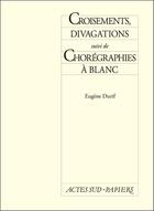 Couverture du livre « Croisements, divagations ; chorégraphies à blanc » de Durif Eugene aux éditions Actes Sud-papiers