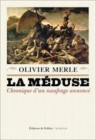 Couverture du livre « La méduse ; chronique d'un naufrage annoncé » de Olivier Merle aux éditions Fallois