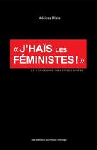 Couverture du livre « J'hais les femmes ; le 6 décembre 1989 et ses suites » de Melissa Blais aux éditions Remue Menage