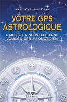 Couverture du livre « Votre gps astrologique ; laissez la nouvelle lune vous guider au quotidien » de Dean Marie Christine aux éditions Beliveau