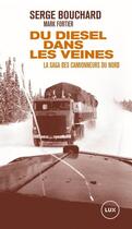 Couverture du livre « Du diesel dans les veines : la saga des camionneurs du nord » de Serge Bouchard et Mark Fortier aux éditions Lux Canada