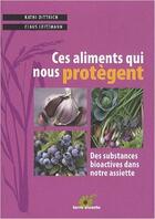 Couverture du livre « Ces aliments qui nous protègent ; des substances bioactives dans notre assiette » de Kathi Dittrich et Claus Leitzmann aux éditions Terre Vivante