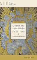 Couverture du livre « Comment s'est formée l'écriture ? » de Gerard Dehurtevent aux éditions Ateliergalerie.com