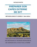 Couverture du livre « Préparer son CAPES externe de SVT : Méthodologies et conseils - 3ème édition » de Mathilde Martin aux éditions M Martin