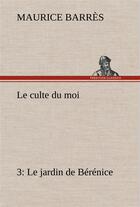 Couverture du livre « Le culte du moi 3 le jardin de berenice » de Maurice Barrès aux éditions Tredition