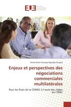 Couverture du livre « Enjeux et perspectives des négociations commerciales multilatérales : Pour les États de la CEMAC à l'aune des règles de l'OMC » de Emma Marie Solange Ngondje Songué aux éditions Editions Universitaires Europeennes