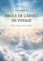 Couverture du livre « Drôle de carnet de voyage : Mon retour vers le futur » de Paul Paradis aux éditions Baudelaire