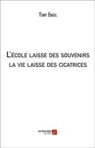 Couverture du livre « L'école laisse des souvenirs ; la vie laisse des cicatrices » de Tony Engel aux éditions Chapitre.com