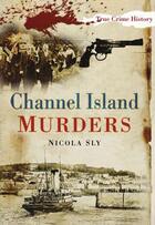 Couverture du livre « Channel Island Murders » de Sly Nicola aux éditions History Press Digital