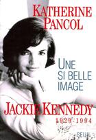 Couverture du livre « Une si belle image. jackie kennedy (1929-1994) » de Katherine Pancol aux éditions Seuil