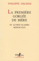 Couverture du livre « La première gorgée de bière et autres plaisirs minuscules » de Philippe Delerm aux éditions Gallimard
