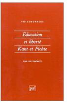 Couverture du livre « Éducation et liberté ; Kant et Fichte » de Luc Vincenti aux éditions Puf