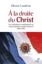 Couverture du livre « À la droite du Christ ; les catholiques traditionnels en France depuis le concile Vatican II 1965-2015 » de Olivier Landron aux éditions Cerf