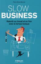 Couverture du livre « Slow business ; ralentir au travail et en finir avec le temps toxique » de Pierre Moniz-Barreto aux éditions Eyrolles